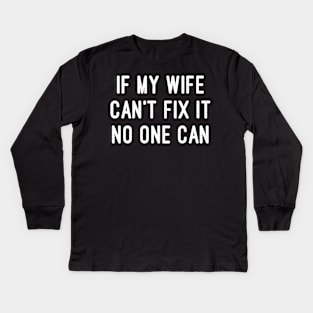 If My Wife Can't Fix It, No One Can Kids Long Sleeve T-Shirt